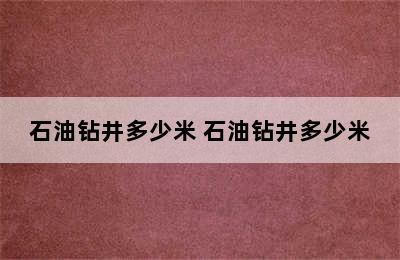 石油钻井多少米 石油钻井多少米